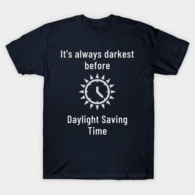 It's Always Darkest Before Daylight Saving Time T-Shirt by LegitHooligan